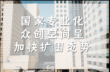 國(guó)家專業(yè)化眾創(chuàng)空間呈加快擴(kuò)圍態(tài)勢(shì)