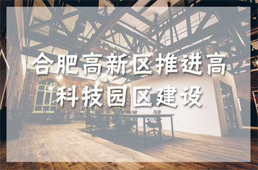 合肥高新區推進高科技園區建設 力爭2020年建成國家科學中心核心區