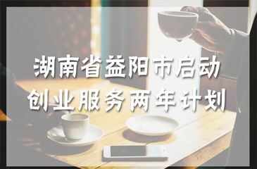 湖南省益陽市啟動創業服務兩年計劃