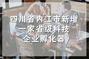四川省內江市新增一家省級科技企業孵化器