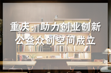 重慶：助力創業創新 公益眾創空間成立