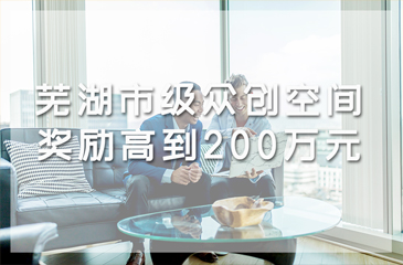 蕪湖市級(jí)眾創(chuàng)空間獎(jiǎng)勵(lì)高達(dá)200萬(wàn)元