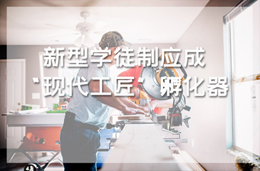 新型學(xué)徒制應(yīng)成“現(xiàn)代工匠”孵化器