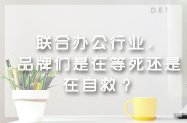 聯合辦公行業，品牌們是在等死還是在自救？