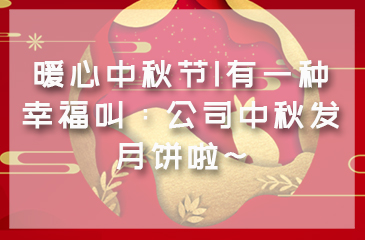 暖心中秋節|有一種幸福叫：公司中秋發月餅啦~